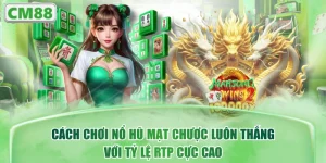 Cách Chơi Nổ Hũ Mạt Chược Luôn Thắng Với Tỷ Lệ RTP Cực Cao