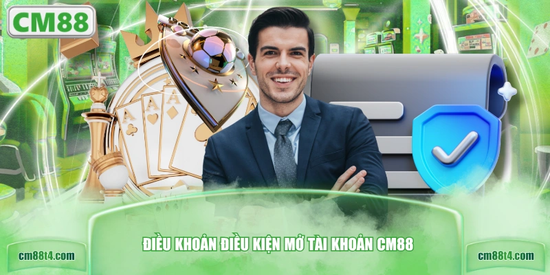 Điều khoản điều kiện mở tài khoản CM88