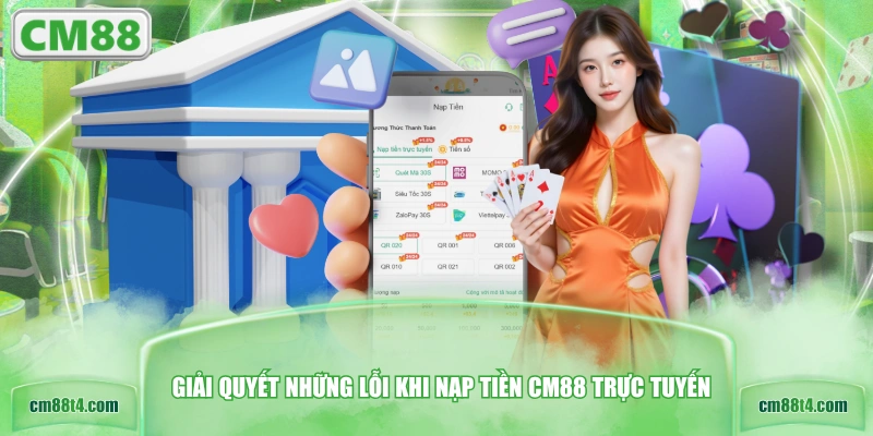 Giải quyết những lỗi khi nạp tiền CM88 trực tuyến
