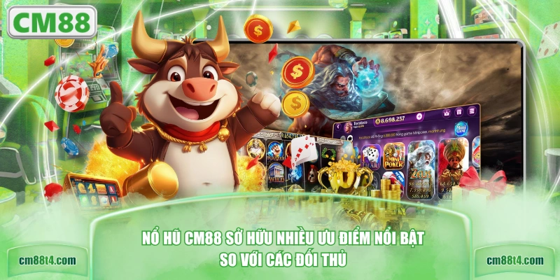 Nổ hũ CM88 sở hữu nhiều ưu điểm nổi bật so với các đối thủ