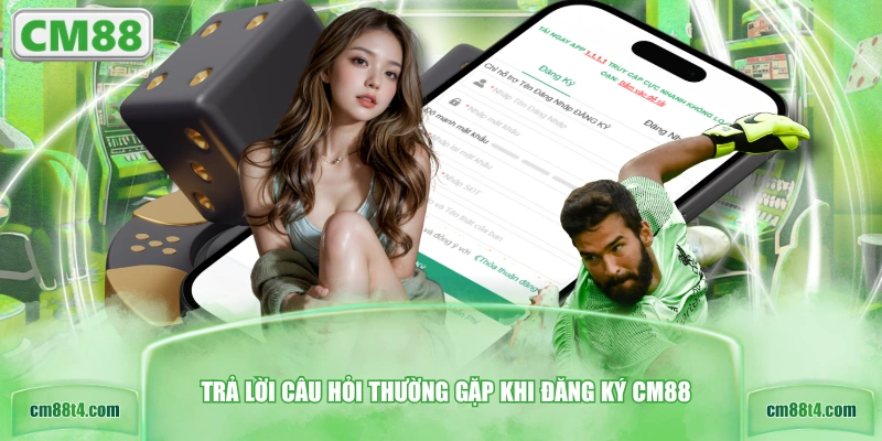 Trả lời câu hỏi thường gặp khi đăng ký CM88